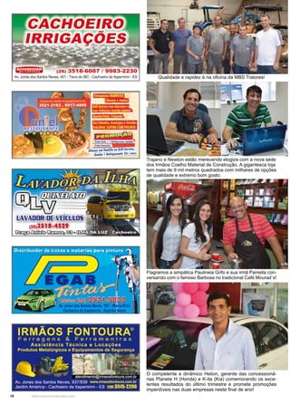 18 www.reportercapixaba.com
Qualidade e rapidez é na oficina da MBS Tratores!
Trajano e Newton estão merecendo elogios com a nova sede
dos Irmãos Coelho Material de Construção. A gigantesca loja
tem mais de 9 mil metros quadrados com milhares de opções
de qualidade e extremo bom gosto.
Flagramos a simpática Paulineia Grifo e sua irmã Pamella con-
versando com o famoso Barbosa no tradicional Café Mourad´s!
O competente e dinâmico Helion, gerente das concessioná-
rias Planeta H (Honda) e K-ita (Kia) comemorando os exce-
lentes resultados do último trimestre e promete promoções
imperdíveis nas duas empresas neste final de ano!
~
(28) 3518-6087 / 9983-2230
Av. Jonesdos Santos Neves, 401 •Trevo do IBC• Gachoolroda ltapemiim.ES
l!aV.MJDRjDE~VEÍfil!Jl!O!i
(21)~5)18-4529
~8/i:ttfl:)~ {!@o
 