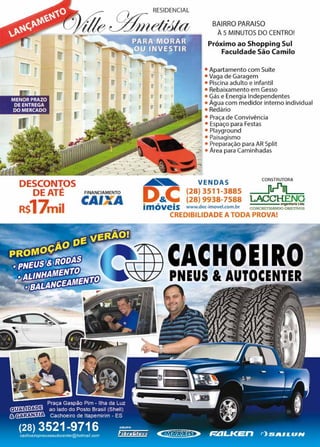 31www.reportercapixaba.com
DESCONTOS
DE ATÉ
R$17mil
a RESIDENCIAL
ílle~nethta BAIRRO PARAISO
FINANCIAMENTO
CAIXA
ÀS MINUTOS DO CENTRO!
Próximo ao Shopping Sul
Faculdade São Camilo
• Apartamento com Suíte
• Vaga de Garagem
• Piscina adulto einfantil
• Rebaixamento em Gesso
• Gás e Energia Independentes
• Agua com medidor interno individual
• Redário
• Praça de Convivência
• Espaço para Festas
• Playground
• Paisagismo
_:.-::._- • Preparação para AR Split
- ~.._ • Área para Caminhadas
· ~ VENDAs CONSTRUTORA
D e (28)3511 -3885 ~
Ili. (28) 9938-7588 LACCHENG
i
- • engtflh,lria ltcll
fflOVelS www.dec-imovel.com.br CONCIIBrlZANt>OOBJETIVOS
CREDIBl~IDADE A TODA PROVAI
CACHOEIRO
PNEUS & AUTOCENTER
 