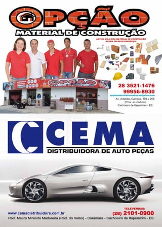 33www.reportercapixaba.com
28 3521-1476
99956-8930
opçâomaterlaldec.onstrueao@yahoo,c:om
Av. Aristides Campos, 194 a 206
(Prox. ao viaduto)
Cachoeiro de ltapemirim - ES
DISTRIBUIDORA DE AUTO PECAS
-
TELEVEN DAS:
www.cemadistribuidora.com.br (28) 2101-0900
Rod. Mauro Miranda Madureira (Rod. do Valão) - Coramara - Cachoeiro de ltapemirim - ES
 