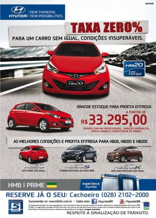 7www.reportercapixaba.com
(8) nEWTHlnKlnG.
HYUnDRI nEw POSSIBILITIES.
1 TUIZERI%
PARA UM CARRO SEM IGUAL, COílDIÇÕES lílSUPERÁVEIS.
GRAllDE ESTOQUE PARA PROílTA EITTREGA
A PARTIR OE
Rs:13~295;00VÊRSÃO COMAR.COODICIOnÀDO, DIREÇÃO HIDRÁULICA,
DUPLO AIRl3AG f.-COMPUTADOR OE Bc6RDO
AS MELHORES conDIÇÕES EPROnTA EnTREGA PARA HB20, HB20S E HB20X
"21'r"" __,.
~ Fig;, ;...v'.;5 Hs1Z::;~
oSEDA11SEM•~DALinHAHB20 VJI/AUMA AI/EOTURA SEM IGUAL
RESERVE JÁ O SEU: Cachoeiro (028) 2102-2000
151"ANOS.
!:~r:::::~~=.::~~"x~:::::..·..:::~=~P.:;::!::......~~u~~! ~ '.-Corrbi. IJJ c:ócfr&oA261.ano,'moddo 20130014nn CIQl'Ul:rvll;a.~ ou """11Chl.f'ltl (lc,fW$YMÕCSO'Jl'«lrc~~~~pn 11!!1itfWN ql -
....,.,-...,c..,,,,;-o.....,,_.........,,,,,....................,......,__ .......
RESPEITE A SINA LIZAÇÃO DE TRÂNSITO.
 