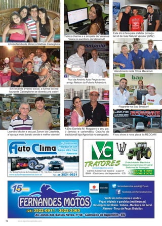14 www.reportercapixaba.com
A linda família de Mirian e Mathias Casteglione
Em recente evento social, a turma do res-
taurante Casteglione se divertiu pra valer!
Leandro Moulin e seu pai Zanoni da Casafeita,
a loja que mais barato vende e melhor atende!
Tudo o charme e a simpatia de Vanessa
Vieira no escritório da Mecamvil!
Rud da Antônio Auto Peças e seu
amigo Nelson da Polaris Adventure.
A Dra Daniela M. Maggioni e seu pai,
o famoso e carismático Gaúcho da
tradicional loja Agrovida no aeroporto.
Este trio é fera para instalar ou regu-
lar kit de Gás Natural Veicular (GNV)
Atendimento nota 10 na Mecamvil.
Flagrante na Bap Bressan!
Ficou show a nova placa da REDCAR!
Ar Condicionado
Preparaçãode Som
Alarme, Vidro, Trava
Acessórios
Av. Nossa Senhora da Consolação, nº 72 - Vila Rica - Cachoeiro de ltapemirim - ES
wwwautoclimaacessonos com br Tel.: 28 3521-9621
Oraenhacleira Mecarnca
Maquinas Agncolas em geral
vcrralores@f.:moo com br Reforma de Pastagem
Centro Comercial ltabira - Loja 0 1 ., • ~
BNH - Cachoeiro de ltapemirim - ES ~.:.Í--; ,
 