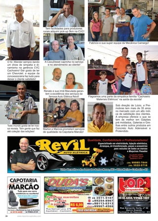 24 www.reportercapixaba.com
O Sr. Wander sempre dando
um show de simpatia e di-
namismo na gerência CVC
Cachoeiro! Dar gosto de ter
um Chevrolet: a equipe da
concessionária faz tudo para
deixar o cliente satisfeito!
A CaxuDiesel capricha no serviço
e no atendimento ao cliente!
Marlon e Marcos prometem serviços
de qualidade na Capotaria Marcão!
Todo mundo gosta de ler nos-
sa revista. Tem gente que faz
até coleção das edições!
Tem facilidades para produtores
rurais adquirir pick-up 0km na CVC!
Fabricio e sua super equipe da Mecânica Camargo!
Flagramos uma parte da simpática família “Cachoeiro
Materiais Elétricos” na saída da escola!
Sob direção de Lúcio, a Pre-
mobras tem mais de 35 anos
no mercado com um alto índi-
ce de satisfação dos clientes.
A empresa oferece o que se
tem de melhor em Galpões
pré moldados, Galerias e Gre-
lhas entre outros produtos em
Concreto Auto Adensável e
Protendido.
Renato e sua irmã Maculada garan-
tem a excelência dos serviços da
famosa Auto Elétrica Revil!
CAPOTARIA
-RCAO
Cachoeiro - E
Emfrente o Marbraso (ao lodo do Brosinho)
28 3518-6608 28 99883-01 59
u marmi ex
....preços
P.ªitift~e:Cfj:l:L1
Rua Samuel Levy, 279
Aquidaban - Cachoeiro
'f!; 28 3511-5107
O 2a99254-8967
all:J 2a98113-0313
vivo2a99967-4566
 