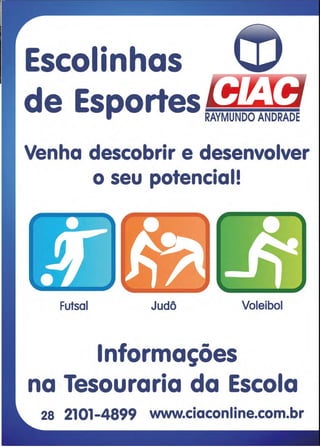 25www.reportercapixaba.com
Escolinhas
de EsportesRAYMUNDO : NDRADE
Venha descobrir e desenvolver
o seu potencial!
Futsal Judô Voleibol
Informações
na Tesouraria da Escola
28 2101-4899 www.ciaconline.com.br
 