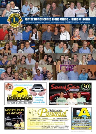 31www.reportercapixaba.com
Jantar Beneficente Lions Clube - Frade e Freira
Muita gente bonita compareceu ao animado evento dia 23/05/2014 no Clube Ita Campestre.
cmilianoscglfos(~ gmail.co
'M~:i'r~l
ampos, 180 - No
Dr. Fabiano Costa Pimentel Dra. Olga Paula Alves
Advogado - OAB-ES 9532 Advogada· OAB-ES 15319
.,, He r,..,off, O - 1d"nL nrn
nf - - ~ciC uil ,J uc tapem rim ES
plmenteladvocacla@bol.com.brTel/ Fax: (28) 3036- 4131 / 3511 - 3850
Cels.:(28)99222- 8736 / 99965- 9770
DESPACHANTE ALMIR
Transferéncia •Renovação da Licença
Certidões de Furtos eMultas
ffi~.~~[il!D~~W)olwi,"/r.i/1•0
~é,G . •. o~
 