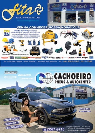 35www.reportercapixaba.com
Desde de 1998 procuramos
oferecemos as melhores soluções com
uma ampla variedade de máquinas,
equipamentos e ferramentas das mais
consolidadas marcas do mercado.
_,j
r-....:::>I
Trabalhamos com as melhores marcas:
..
•l•
-WàMMW O DBIACECKEBK& BOVENAU j,Jj','Z·1§~ ~ ~!t!..f!t.L!G. ~ VOGES ~ ti'1 • _ ,,_..... • .. 'º"'"~ '"'"º~ _, ~
1111,Lumagl :::•:::: ~ /MOT'4'IL weg
Av. Aristides Campos - Nova Bras1lia - Cachoeiro de ltapemirim - ES - (281 3522-2162 / 3511 - 1382
CACHOEIRO
PNEUS & AUTOCENTER
t~UililiJ
., ,NíltJ@f.'
~,_..,.
 