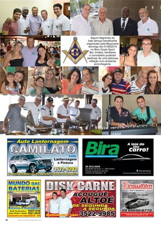 28 www.reportercapixaba.com
Alguns flagrantes do
belo almoço beneficente
organizado pela Maçonaria
domingo dia 01/06/2014
no Bom Gosto Sport
Bar. Irmãos, familiares
e convidados puderam
desfrutar de uma deliciosa
refeição num ambiente
aconchegante.
MlUIM1DO m:As
Km90, Nacinuntru ·1318
ll«llf' Veteulos.. H)'uodai 3521-3479
Cachoeiro de ltapemirim • ES
/R?insu/film
Som a Acessória
INSULFILME
,_.ALAÇAO OE VIDRO
AUTOMDTIVD
 