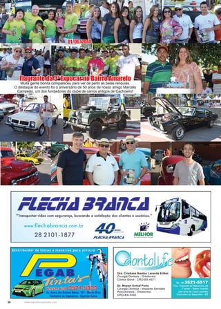 30 www.reportercapixaba.com
Flagrante da 3ª Expocar no Bairro Amarelo
Muita gente bonita compareceu para ver de perto as belas relíquias.
O destaque do evento foi o aniversário de 50 anos de nosso amigo Marcelo
Campeão, um dos fundadores do clube de carros antigos de Cachoeiro!
01/06/2014
"Transportar vidas com segurança, buscando a satisfação dos clientes e usuários."
www.flechabranca .com .br
282101-1877 MELHOR
ontal·
Ora. Cristiane Bastos Laéerda Erthal
Cirurgiã Dentista - Ortodonti;;:i
Clínica Geral - CRO-ES 4-371
Dr. Mozart Erthal Pin~
Cirurgiã Dentista - Implante o ,eniário
Periodontista - Ortodontia
CRO-ES 4-433
 