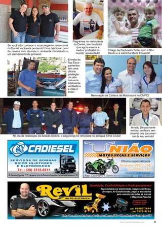 45www.reportercapixaba.com
No dia da realização da Sessão Solene, a segurança foi reforçada no Jaraguá Tênis Clube!
Thiago da Cachoeiro Tintas com o filho
Danilo e a sobrinha Maria Eduarda!
Se você não conhece o aconchegante restaurante
do Daniel, você esta perdendo! Uma deliciosa comi-
da caseira com churrasco, ambiente climatizado e
um atendimento de primeira!
Flagramos no restaurante
do Daniel, seu fundador
que agora exerce a
melhor profissão do
mundo: aposentado!
Erivelto da
Top Esca-
pamentos
tem uma
oficina
privilegia-
da pela
natureza,
totalmente
ventilada e
a vista é
linda!
Renovação de Carteira de Motorista é na CMPC!
Idvaldo Despachante
lembra: confira o ven-
cimento dos documen-
tos de seu veículo!
SERVIÇOS DE BOMBAS
BICOS INJETORES
E ELETRÕNICOS
Tel.: (28) 3518-6611
A,.lio11m6C11rianon' 19,Aenporta(atrásdoParqiedehposi1ôes)
Oficina especializada
Scheyner 99977-3342
Luiz 99926-1919
motopeçasuniao@hotma~.com
ente a0 1,0st0 l!Jniã
 