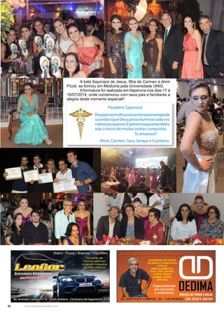 52 www.reportercapixaba.com
	 A bela Sayonara de Jesus, filha de Carmen e Almir
Pícoli, se formou em Medicina pela Universidade UNIG.
	 A formatura foi realizada em Itaperuna nos dias 17 à
19/07/2014, onde comemorou com seus pais e familiares a
alegria deste momento especial!!
	 Parabéns Sayonara!
Desejamosmuitosucessonessanovaetapada
suavidaequeDeuspossailuminarcadavez
maisosseuspassos.Esperamosqueestavitória
seja o início de muitas outras conquistas.
			Te amamos!!
Almir, Carmen, Sara, Soraya e Crystiano.
 