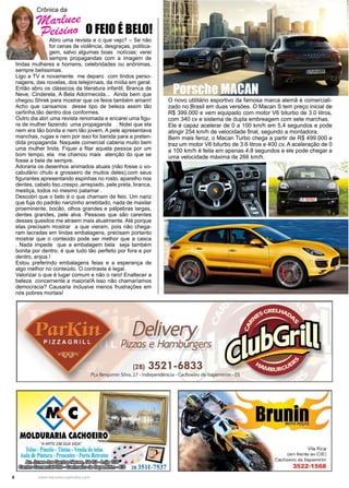 6 www.reportercapixaba.com
Abro uma revista e o que vejo? – Se não
for cenas de violência, desgraças, politica-
gem, salvo algumas boas notícias; verei
sempre propagandas com a imagem de
lindas mulheres e homens, celebridades ou anônimas,
sempre belíssimas.
Ligo a TV e novamente me deparo com lindos perso-
nagens, das novelas, dos telejornais, da mídia em geral.
Então abro os clássicos da literatura infantil, Branca de
Neve, Cinderela, A Bela Adormecida... Ainda bem que
chegou Shrek para mostrar que os feios também amam!
Acho que cansamos desse tipo de beleza assim tão
certinha,tão dentro dos conformes.
Outro dia abri uma revista renomada e encarei uma figu-
ra de mulher fazendo uma propaganda . Notei que ela
nem era tão bonita e nem tão jovem. A pele apresentava
manchas, rugas e nem por isso foi banida para a preten-
dida propaganda. Naquele comercial caberia muito bem
uma mulher linda. Fiquei a fitar aquela pessoa por um
bom tempo, ela me chamou mais atenção do que se
fosse a bela de sempre.
Adoraria os desenhos animados atuais (não fosse o vo-
cabulário chulo e grosseiro de muitos deles),com seus
figurantes apresentando espinhas no rosto, aparelho nos
dentes, cabelo liso,crespo ,arrepiado, pele preta, branca,
mestiça, todos no mesmo patamar .
Descobri que o belo é o que chamam de feio. Um nariz
que fuja do padrão narizinho arrebitado, nada de maxilar
proeminente, bocão, olhos grandes e pálpebras largas,
dentes grandes, pele alva. Pessoas que são carentes
desses quesitos me atraem mais atualmente. Até porque
elas precisam mostrar a que vieram, pois não chega-
ram lacradas em lindas embalagens, precisam portanto
mostrar que o conteúdo pode ser melhor que a casca
. Nada impede que a embalagem bela seja também
bonita por dentro, é que tudo tão perfeito por fora e por
dentro, enjoa.!
Estou preferindo embalagens feias e a esperança de
algo melhor no conteúdo. O contraste é legal.
Valorizar o que é lugar comum e não o raro! Enaltecer a
beleza concernente a maioria!A isso não chamaríamos
democracia? Causaria inclusive menos frustrações em
nós pobres mortais!
O FEIO É BELO!
Crônica da
Marluce
Peisino
O novo utilitário esportivo da famosa marca alemã é comerciali-
zado no Brasil em duas versões. O Macan S tem preço inicial de
R$ 399.000 e vem equipado com motor V6 biturbo de 3.0 litros,
com 340 cv e sistema de dupla embreagem com sete marchas.
Ele é capaz acelerar de 0 a 100 km/h em 5,4 segundos e pode
atingir 254 km/h de velocidade final, segundo a montadora.
Bem mais feroz, o Macan Turbo chega a partir de R$ 499.000 e
traz um motor V6 biturbo de 3.6 litros e 400 cv. A aceleração de 0
a 100 km/h é feita em apenas 4,8 segundos e ele pode chegar a
uma velocidade máxima de 266 km/h.
Porsche MACAN
Delivery
Pizzas e Hamburgers
(28), 3521-6833
Pça Benjamin Silva,.27 - Independência - Cachoeiro de ltapernirirn - E5
1MOTO PEÇAS
Vila Rica
(em frente ao CIE)
Cachoeiro de ltapemirim
3522-1568
 