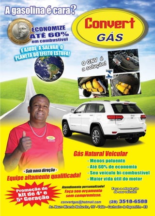 11www.reportercapixaba.com
ffi(IB]NftTfD@íffiIB]
~ ....<- ...~
-~
CONOMlll
TÉ&0°/o
combustível
onue,.
BásNatural1/eicular
- Menos poluente
-Sallna11adireção- - Até 60% de economia
Eaui11e alramenreaualiticadal -Seu veículo bi-combuslível
- Maior vida útil do motoi
JUendlmenro oersonallzadol
~ faça seu orçamento
semcompromisso.
~0~
(!f}€}'.E'12Íf3•1l.tll
. @§JJl.etdgas@tlatmail.eem ,g,a~35'I ~
~ li!ili:I!oo)~li!i)ffi),,~«.'1r7 ~ ~; 1JW COOLtll!)C ~ I C!l31llil:)míflllüJc~
 