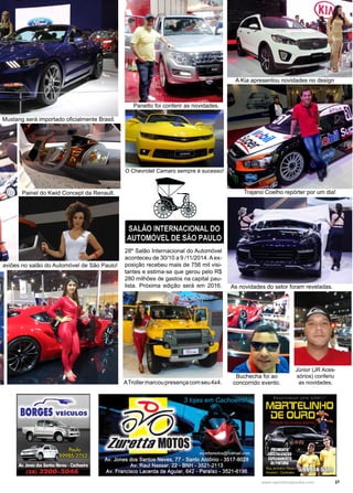27www.reportercapixaba.com
Painel do Kwid Concept da Renault.
aviões no salão do Automóvel de São Paulo!
A Kia apresentou novidades no design
Trajano Coelho repórter por um dia!
ATrollermarcoupresençacomseu4x4.
Panetto foi conferir as novidades.
Buchecha foi ao
concorrido evento.
O Chevrolet Camaro sempre é sucesso!
Mustang será importado oficialmente Brasil.
As novidades do setor foram reveladas.
Júnior (JR Aces-
sórios) conferiu
as novidades.
28º Salão Internacional do Automóvel
aconteceu de 30/10 a 9 /11/2014.Aex-
posição recebeu mais de 756 mil visi-
tantes e estima-se que gerou pelo R$
280 milhões de gastos na capital pau-
lista. Próxima edição será em 2016.
~
BORGES VEiCULOS
SALÃO INTERNACIONAL DO
AUTOMÓVEL DE SÃO PAULO
 
