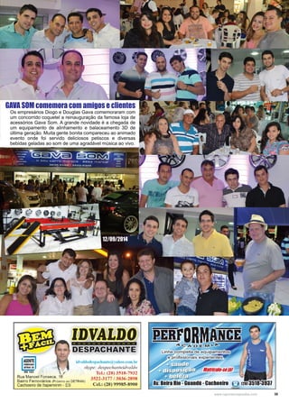 35www.reportercapixaba.com
Os empresários Diogo e Douglas Gava comemoraram com
um concorrido coquetel a reinauguração da famosa loja de
acessórios Gava Som. A grande novidade é a chegada de
um equipamento de alinhamento e balaceamento 3D de
última geração. Muita gente bonita compareceu ao animado
evento onde foi servido deliciosos petiscos e diversas
bebidas geladas ao som de uma agradável música ao vivo.
GAVA SOM comemora com amigos e clientes
12/09/2014
l!D-llPA!E_D~-------------
IIES~e~Glil~ ~JifrE'
AGENTE
'"""""l OfflAIIIU
I RG 113 f
Rua Manoel Fonseca, 16
id'aldodes1iacbanl~ y•hoo.com.br
skype: despachanteidvaldo
Tcl.: (28) 3518-7932
3522-3177 / 3036-2898
Ccl.: (28) !,19985-8900
Bairro Ferroviários (Próximo ao DETRAN)
Cac~oeiro de ltaperpirim - ES
 