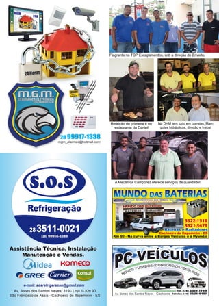 44 www.reportercapixaba.com
Na DHM tem tudo em correias, Man-
gotes hidráulicos, direção e freios!
Flagrante na TOP Escapamentos, sob a direção de Erivelto.
A Mecânica Camporez oferece serviços de qualidade!
Refeição de primeira é no
restaurante do Daniel!
24Horas
·---..·---·---·--- ·······
--28 99917-1338
mgm_alarmes@hotmail.com
.o.
Refrigeração
Assistência Técnica, Instalação
Manutenção e Vendas.
(,lidea KOffi€:CO
$ GREE
e-mail: sosrefrigeracao@gmail.com
Av. Jones dos Santos Neves, 319 - Loja 1- Km 90
São Francisco de Assis - Cachoeiro de ltapemirim - ES
- 18
521-3479
·adiado11es
emlrlm - ES
m - a cuir Veículos e a H undai
 