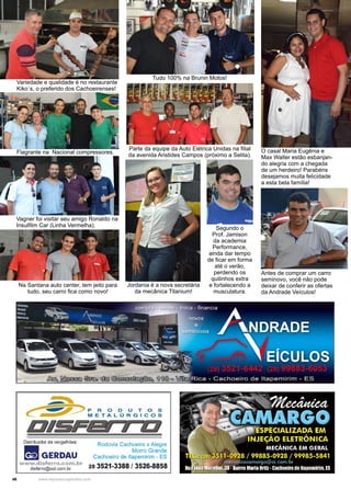 46 www.reportercapixaba.com
Variedade e qualidade é no restaurante
Kiko´s, o preferido dos Cachoeirenses!
Flagrante na Nacional compressores.
Vagner foi visitar seu amigo Ronaldo na
Insulfilm Car (Linha Vermelha).
O casal Maria Eugênia e
Max Walter estão esbanjan-
do alegria com a chegada
de um herdeiro! Parabéns
desejamos muita felicidade
a esta bela família!
Na Santana auto center, tem jeito para
tudo, seu carro fica como novo!
Jordania é a nova secretária
da mecânica Titanium!
Segundo o
Prof. Jamison
da academia
Performance,
ainda dar tempo
de ficar em forma
até o verão,
perdendo os
quilinhos extra
e fortalecendo a
musculatura.
Antes de comprar um carro
seminovo, você não pode
deixar de conferir as ofertas
da Andrade Veículos!
Tudo 100% na Brunin Motos!
Parte da equipe da Auto Elétrica Unidas na filial
da avenida Aristides Campos (próximo a Selita).
Distribuidor de vergalhões:
&IGERDAU
www.disferro.çom.br
disferro@uol.com.br
Rodovia Cachoeiro x Alegre
Morro Grande
Cachoeiro de ltapemirim - ES
28 3521-3388 / 3526-8858
 