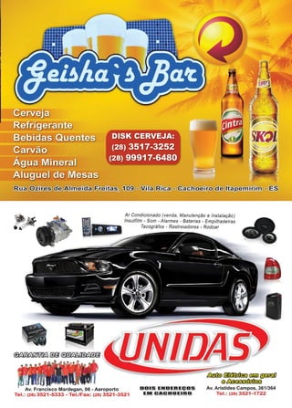 47www.reportercapixaba.com
1
~ @JE ~
Ar Condicionado (venda, Manutenção e Instalação)
lnsulfilm - Som - Alarmes - Baterias - Empilhadeiras
Tacográfos - Rastreiadores - Rodoar
~ ~ (§1ii) (fJJ1ifflJ
@ ~
Av. Francisco Mardegan, 06 -Aeroporto
Tel.: (28) 3521-5333 -Tel./Fax: (28) 3521-3521
Q.01S ENDEREÇOS
EM CACHO,EIRO
Av. Aristides Campos, 361/364
Tel.: (28) 3521-1722
 