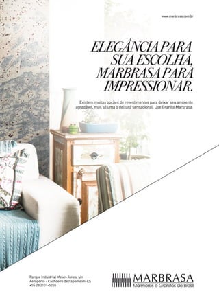 5www.reportercapixaba.com
r •,: • ·~ ..
~ r- 1,
~: .·
' .
.' .1' •
' 'J
.,.
.•.
. -,
·,..1~· ~
....
..,
www.marbrasa.com.br
A
ELEGANCIAPARA
SUAESCOLH/4
MARBRASAPARA
IMPRES5JONAR.
Existem muitas opções de revestimentos para deixar seu ambiente
agradável, mas só umao deixará sensacional. Use Granito Marbrasa.
Parque Industrial Melvin Jones, s/n
Aeroporto - Cachoeiro de ltapemirim-ES
+55 28 2101-5255
11111111 MARBRASA111111111 Mármores e Granitos do Brasil
 