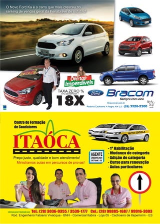 9www.reportercapixaba.com
Centro de Fonnação
deCondutores
---------Preço justo, qualidade e bom atendimento!
Ministramos aulas em percursos de provas!
.-......:,:!!!k.
~AIIIRI~~~ AUTO ES .
Gõ:J
t
-1ª Habllhação
AGENTE - Mudança decategoria
cREoENc1Aoo - Adição de categoria
DETRAN
IEs - curso pararenovação
-Aulas particulares
cfcitaocacart;hotmaU.com lei.: (28) 3036-9355 / 3539-1777 Cel.: (28) 99885-1687 / 99916-3003
Rod. Engenheiro Fabiano Vivácqua - BNH - Comercial ltabira - Loja 05 - Cachoeiro de ltapemirim - ES
 