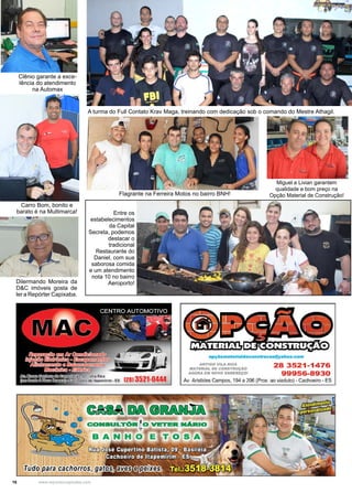 16 www.reportercapixaba.com
A turma do Full Contato Krav Maga, treinando com dedicação sob o comando do Mestre Athagil.
Entre os
estabelecimentos
da Capital
Secreta, podemos
destacar o
tradicional
Restaurante do
Daniel, com sua
saborosa comida
e um atendimento
nota 10 no bairro
Aeroporto!
Clênio garante a exce-
lência do atendimento
na Automax
Flagrante na Ferreira Motos no bairro BNH!
Miguel e Livian garantem
qualidade e bom preço na
Opção Material de Construção!
Carro Bom, bonito e
barato é na Multimarca!
Dilermando Moreira da
D&C imóveis gosta de
ler a Repórter Capixaba.
opçãomaterialdac:onstruc:ao@yahoo.com
ANTIOOVII.ARICA 28 3521-1476
MATERIAL DE CONSTRUÇAO
AGORA EM NOVO ENDEREÇO/ 99956-8930
Av. Aristides Campos, 194 a 206 (Prox. ao viaduto) - Cachoeiro - ES
ifudo P,ara cachorros, ga
 