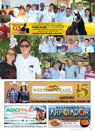 47www.reportercapixaba.com
O Dr. Gedião Serafini reuniu amigos
num delicioso churrasco para apresentar
PERK ALIVE, o novo garanhão de
qualidade excepcional disponível para
coberturas no Rancho G2.
www.ranchog2.com.br
,t.•·
- -=:
--
,~
te
Gz1;
r
f
~, ç>i,
J
''
á 15 ,mos oferecendo (IS melhores
marcas da Moda Country!
r~
(28) 3522-7336. .
IH:llllta. •
agromelloefannaciaveterinaria@hotmail.com
Rua Dr. Amical Figliuzzi, 122 - Coronel Borges - Cachoeiro - ES
"' 28 99981-1185
Rua Pacífico Pezzod,pane- BNH de cima
(antiga ruaOnze) - Cachoeirode ltapemirim - ES
 