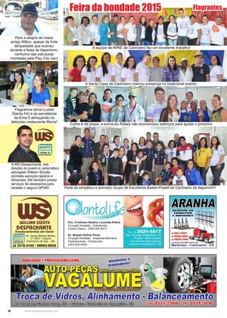 50 www.reportercapixaba.com
A WS Despachante, sob
direção do jovem e carismático
advogado William Sizotte,
promete serviços rápidos e
eficientes. Ele também presta
serviços de assessoria para
receber o seguro DPVAT.
Feira da bondade 2015 Flagrantes
A equipe da APAE de Cachoeiro fez um excelente trabalho!
A Santa Casa de Cachoeiro marcou presença no tradicional evento.
Como é de praxe, a turma do Rotary não economizou esforços para ajudar o próximo!
Parte do simpático e animado Grupo de Escoteiros Baden-Powell de Cachoeiro de Itapemirim!
Flagramos dona Luzeia
(Santa Fé) e as secretárias
da Ema 5 almoçando no
delicioso restaurante Muniz!
Para a alegria de nosso
amigo Milton, apesar da forte
tempestade que ocorreu
durante a festa de Itapemirim,
nenhuma das estruturas
montadas pela Play City caiu!
WILLIAN SIZOTE
DESPACHANTE
Emplacamentos em Geral
AGENTE Av. Jones Santos Neves.
<tfDlN<1ADo nº 1093 - Caiçara
om.u1a Cachoeiro de ltap. - ES
28 3518-4105 / 99903-9052
Ora. Cristiane Bastos Lacerda Erthal
Cirurgiã Dentista - Ortodontia
Clínica Geral - CRO-ES 4371
Dr. Mozart Erthal Pinto
Cirurgiã Dentista - Implante Dentário
Periodontista - Ortodontia
CRO-ES 4433
ALUGUELD/E.CAVALETES
EANDAINIE S
 