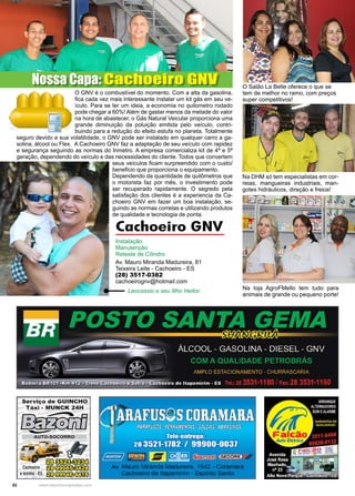 52 www.reportercapixaba.com
Na loja AgroFMello tem tudo para
animais de grande ou pequeno porte!
O Salão La Belle oferece o que se
tem de melhor no ramo, com preços
super competitivos!
Na DHM só tem especialistas em cor-
reias, mangueiras industriais, man-
gotes hidráulicos, direção e freios!
Nossa Capa: Cachoeiro GNV
O GNV é o combustível do momento. Com a alta da gasolina,
fica cada vez mais interessante instalar um kit gás em seu ve-
ículo. Para se ter um ideia, a economia no quilometro rodado
pode chegar a 60%! Além de gastar menos da metade do valor
na hora de abastecer, o Gás Natural Veicular proporciona uma
grande diminuição da poluição emitida pelo veículo, contri-
buindo para a redução do efeito estufa no planeta. Totalmente
seguro devido a sua volatilidade, o GNV pode ser instalado em qualquer carro a ga-
solina, álcool ou Flex. A Cachoeiro GNV faz a adaptação de seu veículo com rapidez
e segurança seguindo as normas do Inmetro. A empresa comercializa kit de 4ª e 5ª
geração, dependendo do veículo e das necessidades do cliente. Todos que convertem
seus veículos ficam surpreendido com o custo/
beneficio que proporciona o equipamento.
Dependendo da quantidade de quilômetros que
o motorista faz por mês, o investimento pode
ser recuperado rapidamente. O segredo pela
satisfação dos clientes é a experiencia da Ca-
choeiro GNV em fazer um boa instalação, se-
guindo as normas corretas e utilizando produtos
de qualidade e tecnologia de ponta.
Cachoeiro GNV
Instalação
Manutenção
Reteste de Cilindro
Av. Mauro Miranda Madureira, 81
Teixeira Leite - Cachoeiro - ES
(28) 3517-0382
cachoeirognv@hotmail.com
Leocassio e seu filho Heitor.
Serviço de GUINCHO
Táxi · MUNCK 2 4 H
~
=... ~
AUTO-SOCORRO
Cachoeiro fID~
elconha -ES fID~
 