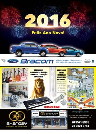2 www.reportercapixaba.com
OSMElHORES
INfflUMEfflSMUSICAIS
COM PREÇOS ECONDIÇilES
IMPERDIVEIS
Rodovia Cachoeiro X Alegre, Km 2,5
(28) 3526-2300 - Bracomnet.com.br
LIMPADAS
DELED
IUITOMAIS
DURABIUDADE
EECON-11.
Comparado a
FIuorescente:
+ de 50% de
economia
no consumo
e 8x mais
durabilidade!
FelizAno Novol
__1-J SHanGaY
Respeite
a sinalização
de trânsito
 