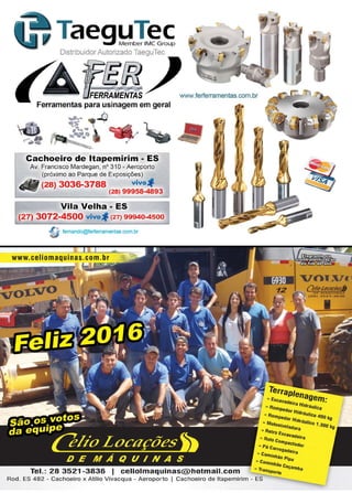 29www.reportercapixaba.com
Distribuidor Autorizado TaeguTec
Ferramentas para usinagem em geral
Cachoeiro de ltapemirim - ES
Av. Francisco Mardegan, nº 310 - Aeroporto
(próximo ao Parque de Exposições)
(28) 3036-3788 vivo.f
(28) 99958-4893
--------------
Vila Velha - ES
(27) 3072-4500 vivo.f (27) 99940-4500
fernando@ferferramentas.com.br
www.celiomaquinas.com. br
www.ferferramentas.com.br
Terrap/e
•• Esc nagem•avadeira . •
" RomPed H1drâu1ica
or Hid ·
" Ron, 'ª"11co 400
Pedor Hidrá kg
" M t "lico 1o onive1a110, -300 kg
" Retr ªo Escav
" Ro10 e ªfieira
0111Pact" Pá e a110,
arregade·
» Ca · ira
1111t1hao p·
., e 1Pa
am;nh -
Tel.: 28 3521-3836 I celiolmaquinas@hotmail.com " 1"ranspo;: Caçamba
Rod. ES 482 - Cachoeiro x Atílio Vivacqua - Aeroporto I Cachoeiro de ltapemirim - ES
 