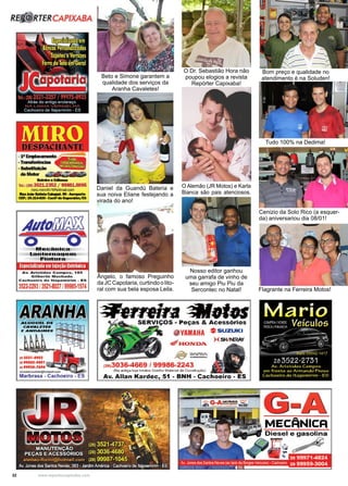 32 www.reportercapixaba.com
O Alemão (JR Motos) e Karla
Bianca são pais atenciosos.
Nosso editor ganhou
uma garrafa de vinho de
seu amigo Piu Piu da
Sercontec no Natal!
Bom preço e qualidade no
atendimento é na Soluden!
Tudo 100% na Dedima!
Cenizio da Solo Rico (a esquer-
da) aniversariou dia 08/01!
Flagrante na Ferreira Motos!
Beto e Simone garantem a
qualidade dos serviços da
Aranha Cavaletes!
O Dr. Sebastião Hora não
poupou elogios a revista
Repórter Capixaba!
Daniel da Guandú Bateria e
sua noiva Eliane festejando a
virada do ano!
Ângelo, o famoso Preguinho
daJCCapotaria,curtindoolito-
ral com sua bela esposa Leila.
REidRTERCAPIXABA
MIRO~ -:. r - r r -~ r - -·--:
,J,J,. _ ,-,i - .,,_,,1 - , , .J
-1•~1
,Tranlferêuàas • 'l@~!"!•Smstltulção *■•••~
deMotor
BallniN,e&MMaa
Td.: (28)3521.2352 / 99881.0095
miro.miro457@hotmail.oom
llllaJoiollamla~90-AMopodo
CEP~29 31A«l0-~de~
Especializadoem InjeçãoEletrônica
A v. Aristid es Campos, 1 85
Gilbe rto Mac h ado
Cachoo iro d o lta p o m f rim • E S
3522,2293/3521,8027/99985-1574
~ ' •••~:.':.~'i::.E.E ANDAIIIIIES
..2.i352J-1952 ~2.iffHJ-H0J
2.iH,38-Tnf ~
sJmoneeavalete@hotmail.com ••• ·
Marbrasa - Cachoeiro - ES
49ª.__S - Peças & Acessórios
10 VAMAHA $ SUZUKI
~HONDA ~ SH/JleAY
-ª" ~~ == =
(28)3036-4669 / 99986-2243
(Na antiga loja lnnãos Coelho Material de Construção)
Av. Allan Kardec, 51 - BNH - Cachoeiro - ES
G-AMECÂNICFI
iesel e gasolina
I -"- . ,,.
 