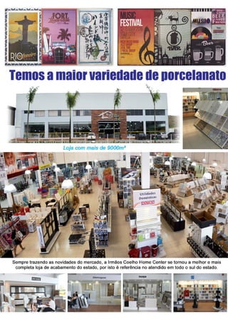 28 www.reportercapixaba.com
Temos amaiorvariedade de porcelanato
Sempre trazendo as novidades do mercado, a Irmãos Coelho Home Center se tornou a melhor e mais
completa loja de acabamento do estado, por isto é referência no atendido em todo o sul do estado.
 