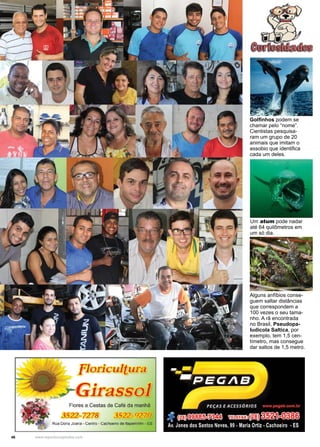 46 www.reportercapixaba.com
Alguns anfíbios conse-
guem saltar distâncias
que correspondem a
100 vezes o seu tama-
nho. A rã encontrada
no Brasil, Pseudopa-
ludicola Saltica, por
exemplo, tem 1,5 cen-
tímetro, mas consegue
dar saltos de 1,5 metro.
Um atum pode nadar
até 64 quilômetros em
um só dia.
Golfinhos podem se
chamar pelo “nome”.
Cientistas pesquisa-
ram um grupo de 20
animais que imitam o
assobio que identifica
cada um deles.
f'loricultura
~ GirassoJ
Flores e Cestas de Café da manhã
3522-7278 3522-9270
Rua Dona Joana - Centro - Cachoeiro de ltapemmm - ES
 