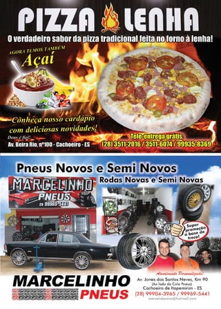 15www.reportercapixaba.com
MARCEI...INHO
A ~ P~ !
Av. Jones dos Santos Neves, Km 90
(Ao lado da Cola Pneus)
Cachoeiro de ltapemirim - ES
(28) 99904-3965 / 99969-5441
marcelobonno@hotmail.com
 