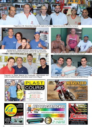 10 www.reportercapixaba.com
Escapamento, injeção eletrônica, suspensão e muito mais,
a Renato Escapamentos garante serviços de alta qualidade!
Flagrante na Opção Material de Construção, administrada com
muita competência pelo carismático casal Lívia e Miguel.
Flagramos o Dr. Clovis Atum adquirindo ração na Purina - Agrosul da avenida Aristides Campos!
Tudo sob controle com este trio na Ilha da Luz!
Renovação de CNH é com o Vinicius na Center Clínica!
....Oll!'ljijlf.-
PLAST
1,L, p ,o(. ,,....,,.(li', 1
Tol<lot,.Mowttf't.Hl:kol.
OIJltl..,_ f.kl<kX.~(llt.
Ili 28 3S21·73'l)
ê 28 99961·9661
11:1U8Mwcbffolt.o,16ó•A·c...ndu
C..hooióoo<M..pm,lrb-l'J
 