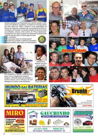 38 www.reportercapixaba.com
Em novembro a família Fontoura ficou
maior com a chegada de Joaquim!
Rogério e Michelli estão de parabéns o
menino nasceu com 3,180 kg e 49 cm!
Desejamos a todos muita felicidade!
Nossos parabéns aos Rotarianos que sempre ajudam o pró-
ximo com trabalhos voluntários. Fundado em Chicago (EUA)
por Paul Harris em 1905, o Rotary é uma organização de
líderes de negócios e profissionais, que prestam serviços hu-
manitários e fomentam um elevado padrão de ética em todas
as profissões, através, entre outros, da “Prova Quádrupla”:
4 perguntas nas quais é preciso se responder positivamente
antes de pensar, dizer ou fazer alguma coisa:
1 É a verdade?
2 É justo para todos os interessados?
3 Criará boa vontade e melhores amizades?
4 Será benéfico para todos os interessados?
Falcão ficou
estiloso com seu
novo cordão!
Tchau Querido!
Giro na Cidade
----
MIRO- --: , -- · - , . •• - - _ - ..... 1 ----=-' - > - • - • ...
.-.-....~w,_,....
C91/'PT111!11!tfa!ll!!I•
. - . IM CO'ts~.
(281351 e s
· o Joaquim• Cacih
~
6 3811
m lm -lES
liuora
Vila,R'
[em ·rei,1 !ti) CI~-
• D i:la, lt■pemi,rn
3522 -15 B
 