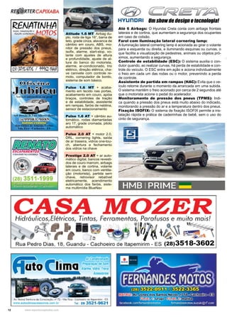 12 www.reportercapixaba.com
Atitude 1.6 MT Airbag du-
plo, roda de liga 16”, barra de
teto, grade cinza, alavanca de
câmbio em couro, ABS, mo-
nitor de pressão dos pneus,
isofix, alarme, start-stop, vo-
lante com ajustes de altura
e profundidade, ajuste de al-
tura do banco do motorista,
alarme, ar-condicionado, trio
elétrico, direção elétrica, cha-
ve canivete com controle re-
moto, computador de bordo,
sistema de som básico.
Pulse 1.6 MT + acaba-
mento em tecido nas portas,
acabamento em couro, apóia
braços, controles de tração
e de estabilidade, assistente
em rampas, faróis de neblina,
sensor de estacionamento
Pulse 1.6 AT + câmbio au-
tomático, rodas diamantadas
aro 17, grade cromada, piloto
automático
Pulse 2.0 AT + motor 2.0,
DRL, cornering lights, saída
de ar traseira, vidros one-tou-
ch, abertura e fechamento
dos vidros na chave
Prestige 2.0 AT + ar auto-
mático digital, bancos revesti-
dos de couro marrom, airbags
laterais e de cortina, volante
em couro, banco com ventila-
ção (motorista), partida sem
chave, retrovisor rebatível
eletricamente, acendimento
automático dos faróis, siste-
ma multimídia BlueNav
Até 6 Airbags: O Hyundai Creta conta com airbags frontais
laterais e de cortina, que aumentam a segurança dos ocupantes
em caso de colisão.
Farol com iluminação lateral cornering lamp:
A iluminação lateral cornering lamp é acionada ao girar o volante
para a esquerda ou direita, e iluminando esquinas ou curvas, o
que facilita a visualização de pedestres, animais ou objetos pró-
ximos, aumentando a segurança.
Controle de estabilidade (ESC): O sistema auxilia o con-
dutor quando, ao realizar curvas, há perda de estabilidade e con-
trole do veículo. O ESC entra em ação e aciona individualmente
o freio em cada um das rodas ou o motor, prevenindo a perda
de controle.
Assistente de partida em rampas (HAC): Evita que o ve-
ículo retorne durante o momento da arrancada em uma subida.
O sistema mantém o freio acionado por cerca de 2 segundos até
que o motorista acione o pedal do acelerador.
Monitoramento de pressão dos pneus (TPMS): Indi-
ca quando a pressão dos pneus está muito abaixo do indicado,
monitorando a pressão do ar e a temperatura dentro dos pneus.
Fixação ISOFIX: O sistema de fixação ISOFIX permite a ins-
talação rápida e prática de cadeirinhas de bebê, sem o uso do
cinto de segurança.
Um show de design e tecnologia!
RBi@RTERCAPIXABA
f<E.NATfNHA
Av. Nossa Senhora da Consolação, nº 72 - Vila Rica - Cachoeiro de ltapemirim - ES
www.autoclimaacessorios.com.br Tel.: 28 3521-9621
sA NOS
HMBIPRIME -
 