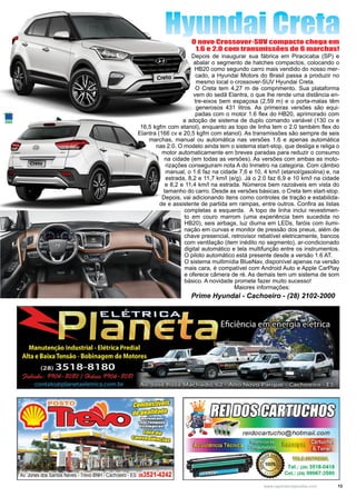 13www.reportercapixaba.com
Hyundai CretaO novo Crossover-SUV compacto chega em
1.6 e 2.0 com transmissões de 6 marchas!
Depois de inaugurar sua fábrica em Piracicaba (SP) e
abalar o segmento de hatches compactos, colocando o
HB20 como segundo carro mais vendido do nosso mer-
cado, a Hyundai Motors do Brasil passa a produzir no
mesmo local o crossover-SUV Hyundai Creta.
O Creta tem 4,27 m de comprimento. Sua plataforma
vem do sedã Elantra, o que lhe rende uma distância en-
tre-eixos bem espaçosa (2,59 m) e o porta-malas têm
generosos 431 litros. As primeiras versões são equi-
padas com o motor 1.6 flex do HB20, aprimorado com
a adoção de sistema de duplo comando variável (130 cv e
16,5 kgfm com etanol), enquanto as topo de linha tem o 2.0 também flex do
Elantra (166 cv e 20,5 kgfm com etanol). As transmissões são sempre de seis
marchas, manual ou automática nas versões 1.6 e apenas automática
nas 2.0. O modelo ainda tem o sistema start-stop, que desliga e religa o
motor automaticamente em breves paradas para reduzir o consumo
na cidade (em todas as versões). As versões com ambas as moto-
rizações conseguiram nota A do Inmetro na categoria. Com câmbio
manual, o 1.6 faz na cidade 7,6 e 10, 4 km/l (etanol/gasolina) e, na
estrada, 8,2 e 11,7 km/l (e/g). Já o 2.0 faz 6,9 e 10 km/l na cidade
e 8,2 e 11,4 km/l na estrada. Números bem razoáveis em vista do
tamanho do carro. Desde as versões básicas, o Creta tem start-stop.
Depois, vai adicionando itens como controles de tração e estabilida-
de e assistente de partida em rampas, entre outros. Confira as listas
completas a esquerda. A topo de linha inclui revestimen-
to em couro marrom (uma experiência bem sucedida no
HB20), seis airbags, luz diurna em LEDs, faróis com ilumi-
nação em curvas e monitor de pressão dos pneus, além de
chave presencial, retrovisor rebatível eletricamente, bancos
com ventilação (item inédito no segmento), ar-condicionado
digital automático e tela multifunção entre os instrumentos.
O piloto automático está presente desde a versão 1.6 AT.
O sistema multimídia BlueNav, disponível apenas na versão
mais cara, é compatível com Android Auto e Apple CarPlay
e oferece câmera de ré. As demais tem um sistema de som
básico. A novidade promete fazer muito sucesso!
			Maiores informações:
Prime Hyundai - Cachoeiro - (28) 2102-2000
POSTO
Av. Jones dosSanto
reidocartucho@hotmail.com
:Assistência Técnica
~ - !
el.: (28) 3518-0418
1.: (28) 99967-3590
 