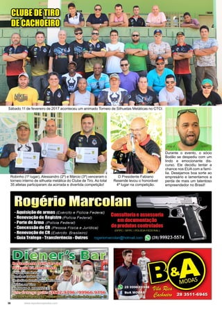 36 www.reportercapixaba.com
Robinho (1º lugar), Alessandro (2º) e Márcio (3º) venceram o
torneio interno de silhueta metálica do Clube de Tiro. Ao total
35 atletas participaram da acirrada e divertida competição!
O Presidente Fabiano
Resende levou o honorável
4º lugar na competição.
Durante o evento, o sócio
Bodão se despediu com um
lindo e emocionante dis-
curso. Ele decidiu tentar a
chance nos EUA com a famí-
lia. Desejamos boa sorte ao
empresário e lamentamos a
perda de mais um talentoso
empreendedor no Brasil!
CLUBE DE TIRO
DE CACHOEIRO
Sábado 11 de fevereiro de 2017 aconteceu um animado Torneio de Silhuetas Metálicas no CTCI.
 