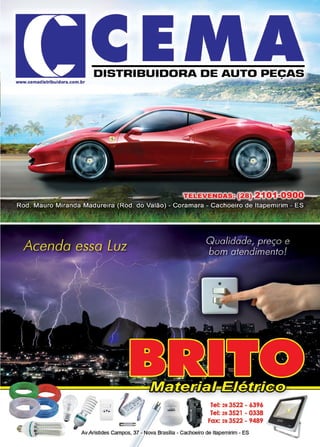 7www.reportercapixaba.com
DISTRIBUIDORA DE AUTO PECAS
www.cemadistribuldora.com.br
__..,_,_
.,,....
- 1
lei: 28 3522 - 6396
lei: 28 3521 - 0338
Fax: 28 3522 - 9489 ,
Av.Aristides Campos, 37 - Nova Brasília - Cachoeiro de ltapemirim - ES
;
 