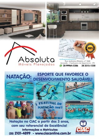 19www.reportercapixaba.com
AbsolutaMóveis Plane j ados
eri'lellanpereim@halmoil.com
Rua Jerônimo Ribeiro, nº 368
Amarelo - Cachoeiro de ltopemirim - ES
"' 28 99964-5386 28 3515-1250
.. ESPORTE QUE FAVORECE O
NATAÇAO: DESENVOLVIMENTO SAUDÁVEL!
Natação '"º CIAC a partir dos 3 anos,
com seu referencial de Excelência!
Informações e Matrículas:
(28) 2101-4899 - www.ciaconline.com.br RAvMuNooANoRAoE
 
