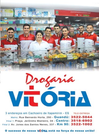 23www.reportercapixaba.com
3 endereços em Cachoeiro de ltapemirim - ES TELE-ENTREGA
M atriz : Rua Bernardo Horta , 290 - Guandú : 3522-5044
Fi lial 1 : Praça . Jerônimo Mont eiro , 04 - Centro: 3518-6902
Fi lia l 2: Av. Jones dos San tos Neves, 337 - Km 90 : 3522-1002
O sucesso de 1nossa
. -o i está na força de nossa união•
 