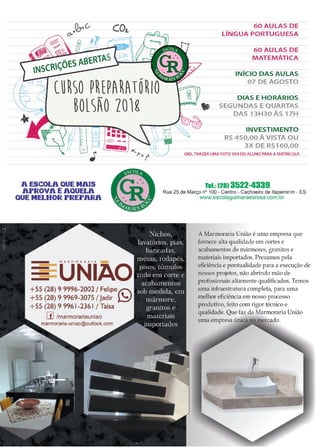 37www.reportercapixaba.com
J
A ESCOLA QUE MAIS
APROVA~ AQUELA
QUE MELHOR PREPARA
HAIMOIAIIA
UNIAO+ 55 (28) 9 9996-2002 / Felipe"'
+55 (28) 9 9969-3075 / Jadir ~
+55 (28) 9 9961-2361 / Taisa
[f] /marmorariauniao
60 AULAS DE
lÍNGUA PORTUGUESA
60AULAS DE
MATEMÁTICA
INÍCIO DAS AULAS
07 DE AGOSTO
DIAS E HORÁRIOS
SEGUNDAS E QUARTAS
DAS 13H30 As 17H
INVESTIMENTO
R$ 450,00 AVISTA OU
3X DE R$160,00
O8S.TRAZERUMA FOTO 3X4 DO ALUNO PARA A MATRÍCULA
lei.: (281 3522-4339
Rua 25 de Março nº 100 - Centro - Cachoeiro de ltapemirim - ES
www.escolaguimaraesrosa.com.br
AMarmoraria União é uma empresa que
fornece alta qualidade em cortes e
acabamentos de mármores, granitos e
materiais importados. Prezamos pela
eficiência e pontualidade para a execução de
nossos projetos, não abrindo mão de
profissionais altamente qualificados. Temos
uma infraestrutura completa, para uma
melhor eficiência em nosso processo
produtivo, feito com rigor técnico e
qualidade. Que faz da Marmoraria União
ercado.
 
