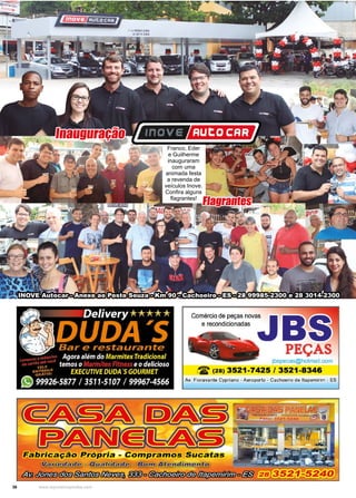 36 www.reportercapixaba.com
Franco, Eder
e Guilherme
inauguraram
com uma
animada festa
a revenda de
veículos Inove.
Confira alguns
flagrantes!
INOVE Autocar - Anexo ao Posto Souza - Km 90 - Cachoeiro - ES - 28 99985-2300 e 28 3014-2300
Flagrantes
Inauguração
...
Comércio de peças novas
e recondicionadas D ~
PEÇAS
jbspecas@hotmail.com
12 (28) 3521-7425 / 3521-8346
Av. Fioravanle Cypriano - Aeroporto - Cachoeiro de ltapemirim - ES
- ,,____ ~..___,......_iiiiiiiiiii__, ... '-..._iiiiiiiiiii_..~
F.abricação Própria - Compramos Sucatas
 
