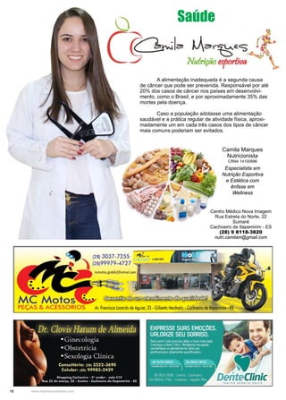 12 www.reportercapixaba.com
	 A alimentação inadequada é a segunda causa
de câncer que pode ser prevenida. Responsável por até
20% dos casos de câncer nos países em desenvolvi-
mento, como o Brasil, e por aproximadamente 35% das
mortes pela doença.
	 Caso a população adotasse uma alimentação
saudável e a prática regular de atividade física, aproxi-
madamente um em cada três casos dos tipos de câncer
mais comuns poderiam ser evitados.
Camila Marques
Nutricionista
CRN4 14100996
Especialista em
Nutrição Esportiva
e Estética com
ênfase em
Wellness
Centro Médico Nova Imagem
Rua Estrela do Norte, 22
Sumaré
Cachoeiro de Itapemirim - ES
(28) 9 8118-3820
nutri.camilam@gmail.com
Saúde
(28)3037-7255 - ~ ~
1 (28)99979-4727
mcmolos.gjrobbi@hotmoil.c
Me Motos ~ ©:ml:if1EJ<fu(!ljJ)~dh ~
PEÇAS & ACÉSSORIOS Av.Francisco Lacerda de Aguiar, 33 -GilbertoMachado -Cachoeiro de ltapemirim •ES
irlteC/inicCENTRO OOOIHDt QGICO
 