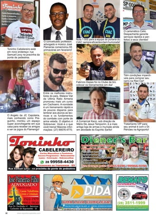 32 www.reportercapixaba.com
O conceituado professor,
advogado e músico José
Paineiras comemorou 65
primaveras em fevereiro!
Entre os melhores instru-
tores do país, Walace Vial
da Ultima Ratio Armeria
promoveu mais um curso
em Cachoeiro. A novidade
é um treinamento rápido e
de poucos disparos para
lembrar aos alunos as tec-
nicas e os fundamentos
do combate com porte de
arma velada. O objetivo é
Sobreviver. Você é o que
você treina! Maiores infor-
mações: (27) 99576 4770.
O carismático Celio
Despachante garante
serviços rápidos e per-
feitos a seus clientes!
Toninho Cabelereiro está
em novo endereço: rua
Samuel Levy na pracinha da
ponte de pedestres.
Têm condições imperdí-
veis para comprar seu
carro na Red Car!
O Angelo da JC Capotaria,
mais conhecido como Pre-
guinho, montou um espaço
super aconchegante em sua
casa para receber os amigos
e ver os jogos do Flamengo!
Tratamento VIP para
seu animal é com o Dr.
Péricles na Agroporto!
Nota 1.000 para a equipe da portaria do
CIAC:sempreeficienteebemhumorada!
Fabrício Depes foi no Clube de tiro
colocar os treinamentos em dia!
A Comercial Keco, sob direção de
Mário De Jesus Temporim, é a mais
antiga loja de armas e munição ainda
em atividade do Espírito Santo!
tb .::! "' :
!!,} t.l CJ:
"- td
~ 'W"'!:,Mt..- 0b .
(28) 3511-1999
1Rua Bolivarde Abreiij 51alllll
~ qlfidaban~,.Cachoeiro.
bdi
 