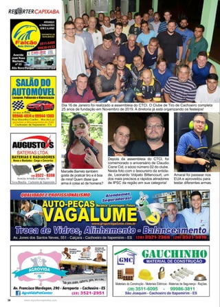 38 www.reportercapixaba.com
Dia 16 de Janeiro foi realizado a assembleia do CTCI. O Clube de Tiro de Cachoeiro completa
25 anos de fundação em Novembro de 2019. A diretoria já está organizando os festeijos!
Depois da assembleia do CTCI, foi
comemorado o aniversário de Claudio
Cisne Cid, o sócio número 02 do clube.
Nesta foto com o tesoureiro da entida-
de, Leonardo Volpato Bittencourt, um
dos mais precisos e rápidos atiradores
de IPSC da região em sua categoria!
Amaral foi passear nos
EUA e aproveitou para
testar diferentes armas.
Marcelle Barreto também
gosta de praticar tiro e é boa
de mira! Quem disse que
arma é coisa só de homens?
RE~ RTERCAPIXABA
SAlÃODO
AUTOMÓVELLavagem1'111111111010, Hllienlzaçã,
-~.., a.N'(.111 l,. '!i'~ro
99946-4974 e99944-1303
Run Maunlho Coolho I hn do Luz
•t,)(,mt . v .,.,, "", , ºº r,1,0
CRf'.hoe,ro 00 ltapemtnm - rs
"sBATERIAS LTDA.
BATERIAS E RADIADORES
Novos e Montados •Carga e Coacerlos
~-11113522. 8308
AvenidaAristides Campos. 60
o,a IJrasilia -Cachoeirode lti mirim
1 •aios,biis rnts1
Tud,paracmlol1cacMIIOI >
Av. Francisco Mardegan, 290 • Aeroporto - Cachoeiro - ES
E AgroV'ldaPeKenter (28) 3521-2951
~ GAU(~IIINIIOMATERIAL DE CONSTRU AO
Materia sde Conslrução •MateriaisElétricos• Materias de Segurança •Rações
(28) 3511-6095 99986-3811
São Joaquim - Cachoeiro de ltapemirim - ES
 