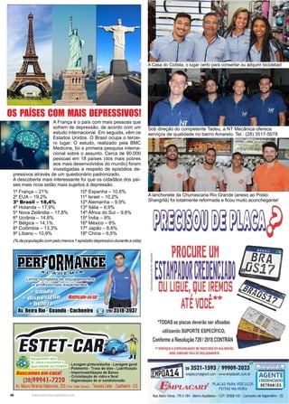 46 www.reportercapixaba.com
Sob direção do competente Tadeu, a NT Mecânica oferece
serviços de qualidade no bairro Amarelo. Tel.: (28) 3517-5078
A lanchonete da Churrascaria Rio Grande (anexo ao Posto
Shangrilá) foi totalmente reformada e ficou muito aconchegante!
A Casa do Ciclista, o lugar certo para consertar ou adquirir bicicletas!
1º França – 21%
2º EUA – 19,2%
3º Brasil – 18,4%
4º Holanda – 17,9%
5º Nova Zelândia – 17,8%
6º Ucrânia – 14,6%
7º Bélgica – 14,1%
8º Colômbia – 13,3%
9º Líbano – 10,9%
A França é o país com mais pessoas que
sofrem de depressão, de acordo com um
estudo internacional. Em seguida, vêm os
Estados Unidos. O Brasil ocupa o tercei-
ro lugar. O estudo, realizado pela BMC
Medicine, foi a primeira pesquisa interna-
cional sobre o assunto. Cerca de 90.000
pessoas em 18 países (dos mais pobres
aos mais desenvolvidos do mundo) foram
investigadas a respeito de episódios de-
pressivos através de um questionário padronizado.
A descoberta mais interessante foi que os cidadãos dos paí-
ses mais ricos estão mais sujeitos à depressão.
10º Espanha – 10,6%
11º Israel – 10,2%
12º Alemanha – 9,9%
13º Itália – 9,9%
14º África do Sul – 9,8%
15º Índia – 9%
16º México – 8%
17º Japão – 6,6%
18º China – 6,5%
(% da população com pelo menos 1 episódio depressivo durante a vida)
OS PAÍSES COM MAIS DEPRESSIVOS!
. l
Recup,ramos água e= j
d& chuva ereciclamos a .
agua uut11adanas lava~ns • Lav_agem pinturalduc~a • Lavag~~ ge~al
- Polimento - Troca de oleo - Lubrif1caçao
Buscamos em Casa! ·lmpermeabilizaçao de Banco
- Cristalização de vidro e farol
(28)99941-7220 •Higienização de :ir condicionado
Av. Mauro Miranda Madureira,203 (ProxPostoGuaodú) - Teixeira Leite -Cachoeiro -ES
- PROCURE UM
1t~n~f~I~~~~rnrn~rni~; OU LIGUE, QUE IREMOS
ATE VOCÊ,**
•TODAS as placas deverão serafixadas
utilizando SUPORTEESPECÍFICO,
Conforme aResolução 729/2018 CONTRAN
"VERlflQUEAD15PDHIBIUDADE OE PARCEIROS EM SUAR!SIÁD.
SEMCOBRADO T.IMOEDESLOCAMENTO.
é J2s3521-1593/99909-2023° ,.';.~t:~:,~.".:'.e.
maA1 _ etll)lacart@gmail.com.www.emplacart.com.llr AGENTE
CREDENCIADO
V i.. ~º'LAf>A. D ~ PLACASPARAVEICULOS DETRANIES
l,.;/M.- , '-""-n,J . FEITAS NA HORA
IJaAlzfroViana, 170A184 · BalrroiqUiclaban •CEP: 29:J(~J.110 • cachoeiro de ltapemirim • ES
 