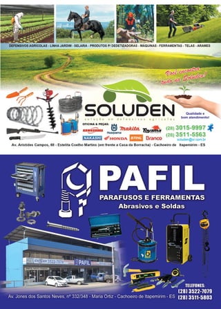 9www.reportercapixaba.com
•SOLUDENsolução em defensivos agríco las
Qualidade e
bom atendimento!
'OFICINA & PEÇAS: ~
MWisffllfA . !:!I.. 1Jmki:lll- Tav.- a · (28) 3015-9997
- Husqvama --·-.. (28) 3511-5563
[IWY:ft-im:QHONDA - Branco soluden@oicom.br
Av. Aristides Campos, 68 - Est.elita Coelho Martins (em frente a Casa da Borracha) - Cachoeiro de ltapemirim - ES
 