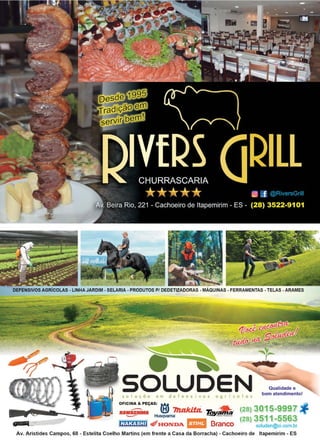 7www.reportercapixaba.com
DEFENSIVOS AGRiCOLAS - LINHA JARDIM - SELARIA - PRODUTOS P/ DEDETIZADORAS - MÁQUINAS - FERRAMENTAS - TELAS - ARAMES
SOLUDEs o I u ç ô o e m d e f e n s i v o s o g r í e o I o s
Qualidade e
bom atendimento!
OFICINA & PEÇAS: ~ .Jt._
DWmlMJI ® 7_1zakita. Tqv.:Atâ· (28) 3015-9997 ~
- Husqvama -~-·- (28) 3511-5563
IIU·Y!t-t--3:tli 'llifHONDA - Branco soluden@oi.com.br
Av. Aristides Campos, 68 - Estelita Coelho Martins (em frente a Casa da Borracha) - Cachoeiro de ltapemirim - ES
 