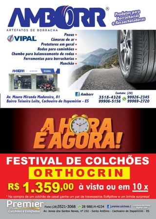 9www.reportercapixaba.com
(/JVIPAI:.
Pneus •
Câmaras de ar •
Protetores em geral •
Rodas para caminhões •
Chumbo para balanceamento de rodas •
Ferramentas para borracharias •
Manchão •
Av. Mauro Miranda Madureira, 81
l] Amborr
Bairro Teixeira Leite, Cachoeiro de ltapemirim • ES
Contato: (ZB)
3518-4326 " 99926-2345
99906-5156 99969-2720
Fone:(28)3521-3068 m28 98814-4234
Av. Jones dos Santos Neves, n° 232 - santo Antônio - cachoeiro de Itapemlrim - ES
 