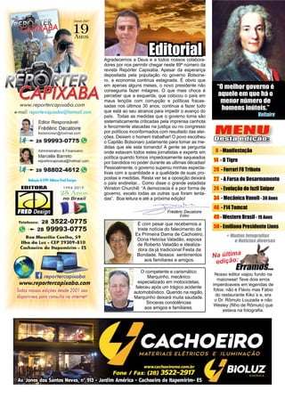 3www.reportercapixaba.com
Na última
edição:
Nosso editor viajou fundo na
maionese! Teve dois erros
imperdoaveis em legendas de
fotos: não é Flávio mas Fabio
do restaurante Kiko´s e, era
o Dr. Rômulo Louzada e não
Wesley (filho de Rômulo) que
estava na fotografia.
MENU
Desta edição:
8 -Manifestação
14 - O Tigre
20 - Ferrari F8 Tributo
22 - A Farsa do Desarmamento
24 - Evolução do fuzil Sniper
34 - Mecânica Vaneli - 30 Anos
46 - F14 Tomcat
49 - Western Brasil - 19 Anos
50 - Emiliano Presidente Lions
“O melhor governo é
aquele em que há o
menor número de
homens inúteis.”
Voltaire
Editorial
Frédéric Decatoire
Editor
Agradecemos a Deus e a todos nossos colabora-
dores por nos permitir chegar neste 89º número da
revista Repórter Capixaba. Apesar da esperança
depositada pela população no governo Bolsona-
ro, a economia continua estagnada. É obvio que
em apenas alguns meses, o novo presidente não
conseguiria fazer milagres. O que mais choca é
perceber que a esquerda, que colocou o país em
maus lençóis com corrupção e políticas fracas-
sadas nos últimos 30 anos, continua a fazer tudo
que está ao seu alcance para impedir o avanço do
país. Todas as medidas que o governo toma são
sistematicamente criticadas pela imprensa canhota
e ferozmente atacadas na justiça ou no congresso
por políticos inconformados com resultado das elei-
ções. Deixem o homem trabalhar! O povo escolheu
o Capitão Bolsonaro justamente para tomar as me-
didas que ele esta tomando! A gente se pergunta
onde estavam todos estes jornalistas e experts em
política quando fomos impiedosamente saqueados
por bandidos no poder durante as ultimas décadas!
Pessoalmente, o governo superou minhas especta-
tivas com a quantidade e a qualidade de suas pro-
postas e medidas. Resta ver se a oposição deixará
o país endireitar... Como disse o grande estadista
Winston Churchill: “A democracia é a pior forma de
governo, exceto todas as outras que foram tenta-
das”. Boa leitura e até a próxima edição!
O competente e carismático
Marquinho, mecânico
especializado em motocicletas,
faleceu após um trágico acidente
automobilístico. Querido na região,
Marquinho deixará muita saudade.
Sinceras condolências
aos amigos e familiares.
É com pesar que recebemos a
triste notícia do falecimento da
Ex Primeira Dama de Cachoeiro,
Dona Heloísa Valadão, esposa
de Roberto Valadão e idealiza-
dora da já tradicional Festa da
Bondade. Nossos sentimentos
aos familiares e amigos.
Desde 2001
~ ~
~ ,~eJu ~ -
www.reporfercapixaba.com
e-mail: reporlercapixaba@hotmail.com
Editor Responsável:
.. Frédéric Decatoire
,. fredelicmsn@hotmait com
t.f 28 9,9,993..0775 ("'
Administrativo & financeiro:
Marcellle Barreto
reportercapixaba@hotmail.com
-i.f 28 98802-4612}'-'
Rwação &OIP: Edito1a frvd D~isin:
EDITORA 1994-'20 19
~fi AnoR
no B.rasi/
Telefones: 28 3522-0775
i~ -.. 28 99993-0775
Rua Maurílio Coelho1 59
Ilha da Luz.-·CEP 29309-810
Cacboeiro de lta1pemirim - ES
(j reportercapixaba
www.reporte·rcapixaha.com
Todas nossas edições desde 2001·são
djsponíveis para consuffa na internet!
lD'.alf)fJ rQIDJifDD
•
•
•
•
+ Muitastatagratias
eNotíciasdi11ersas
 